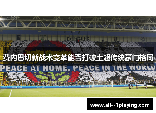 费内巴切新战术变革能否打破土超传统豪门格局