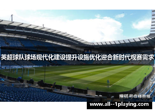 英超球队球场现代化建设提升设施优化迎合新时代观赛需求 英超球队球场现代化建设提升设施优化迎合新时代观赛需求