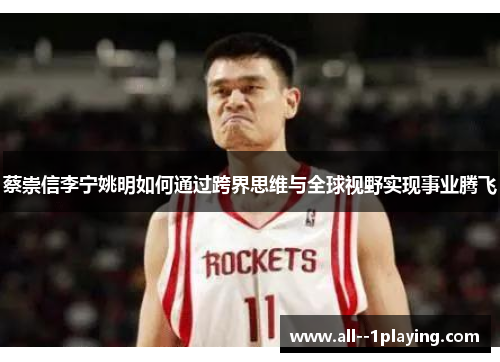 蔡崇信李宁姚明如何通过跨界思维与全球视野实现事业腾飞