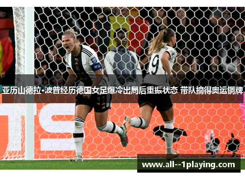 亚历山德拉·波普经历德国女足爆冷出局后重振状态 带队摘得奥运铜牌 亚历山德拉·波普经历德国女足爆冷出局后重振状态 带队摘得奥运铜牌