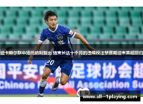 纽卡斯尔联中场托纳利复出 结束长达十个月的违规投注禁赛期迎来英超回归 纽卡斯尔联中场托纳利复出 结束长达十个月的违规投注禁赛期迎来英超回归