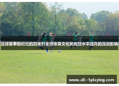 足球赛事新纪元的到来对全球体育文化和竞技水平提升的深远影响